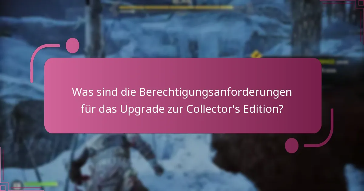 Was sind die Berechtigungsanforderungen für das Upgrade zur Collector’s Edition?
