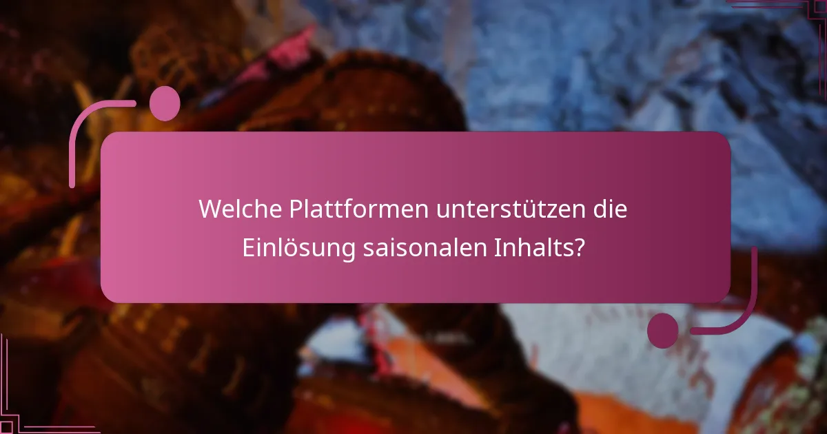 Welche Plattformen unterstützen die Einlösung saisonalen Inhalts?