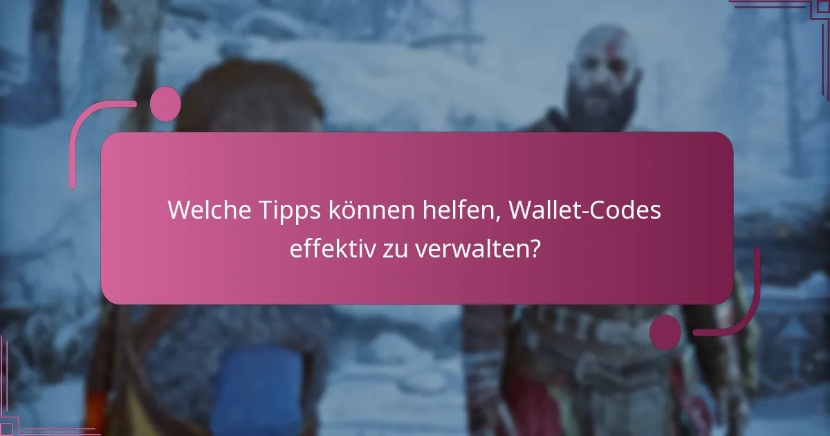 Welche Tipps können helfen, Wallet-Codes effektiv zu verwalten?