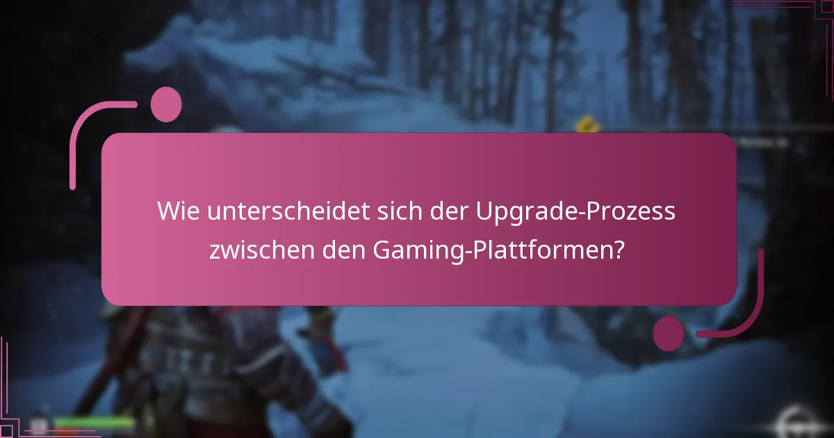 Wie unterscheidet sich der Upgrade-Prozess zwischen den Gaming-Plattformen?